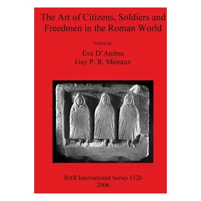 "The Art of Citizens, Soldiers, and Freedmen in the Roman World" - "" ("D'Ambra Eve")