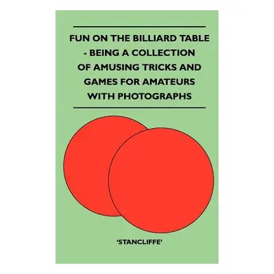 "Fun on the Billiard Table - Being a Collection of Amusing Tricks and Games for Amateurs with Ph