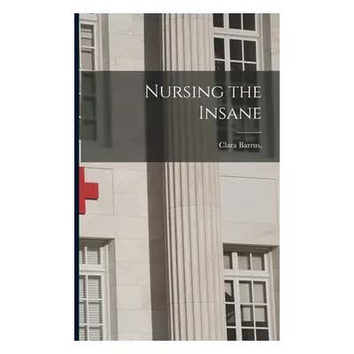 "Nursing the Insane" - "" ("Barrus Clara")