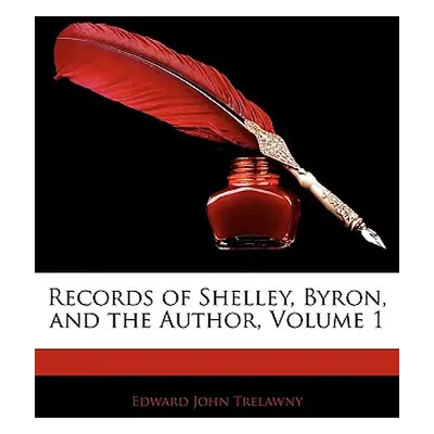 "Records of Shelley, Byron, and the Author, Volume 1" - "" ("Trelawny Edward John")