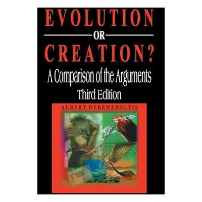 "Evolution or Creation?: A Comparison of the Arguments" - "" ("Debenedictis Albert")