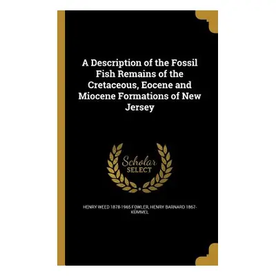 "A Description of the Fossil Fish Remains of the Cretaceous, Eocene and Miocene Formations of Ne