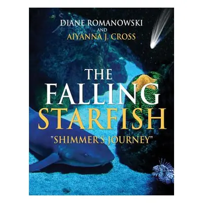 "The Falling Starfish Shimmer's Journey""" - "" ("Romanowski Diane")