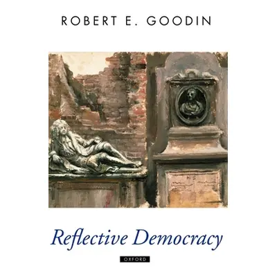 "Reflective Democracy" - "" ("Goodin Robert E.")