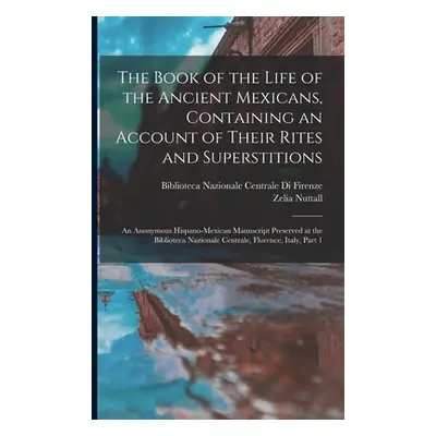 "The Book of the Life of the Ancient Mexicans, Containing an Account of Their Rites and Supersti