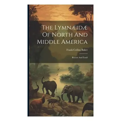 "The Lymnid Of North And Middle America: Recent And Fossil" - "" ("Baker Frank Collins")