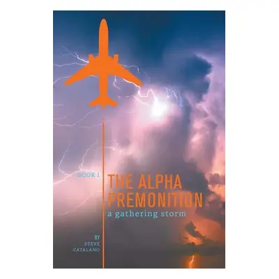 "The Alpha Premonition: Book 1: A Gathering Storm" - "" ("Catalano Steve")