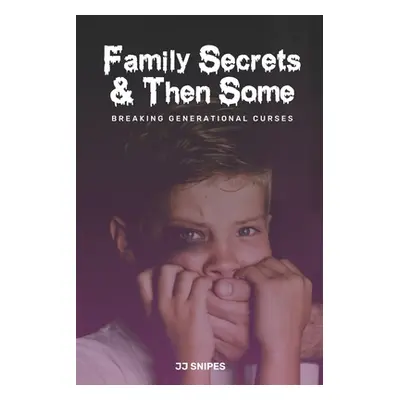 "Family Secrets & Then Some: Breaking Generational Curses" - "" ("Snipes Jj")