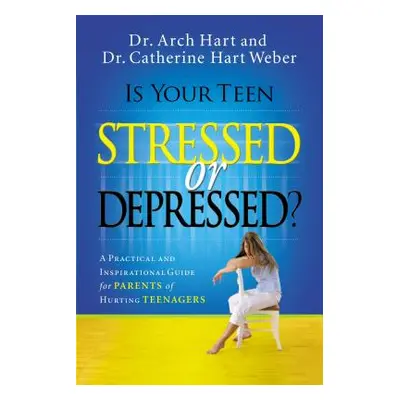 "Is Your Teen Stressed or Depressed?: A Practical and Inspirational Guide for Parents of Hurting