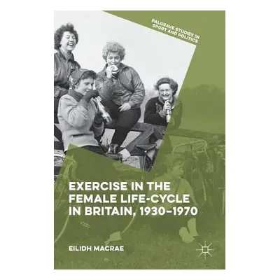 "Exercise in the Female Life-Cycle in Britain, 1930-1970" - "" ("MacRae Eilidh")