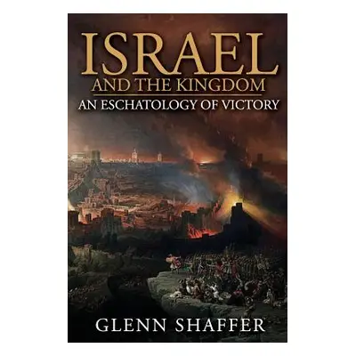 "Israel and the Kingdom: : An Eschatology of Victory" - "" ("Shaffer Glenn")