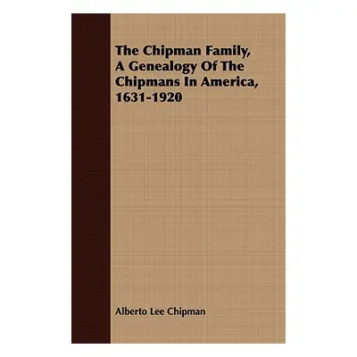 "The Chipman Family, A Genealogy Of The Chipmans In America, 1631-1920" - "" ("Chipman Alberto L