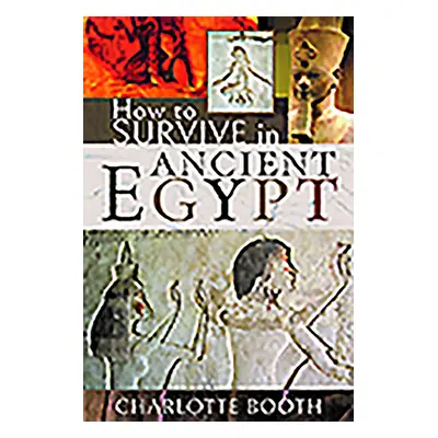 "How to Survive in Ancient Egypt" - "" ("Booth Charlotte")