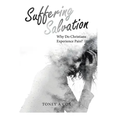 "Suffering Salvation: Why Do Christians Experience Pain?" - "" ("Cox Toney A.")