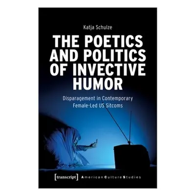 "The Poetics and Politics of Invective Humor: Disparagement in Contemporary Female-Led Us Sitcom