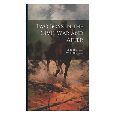 "Two Boys in the Civil War and After" - "" ("Houghton W. R. (William Robert) 184")