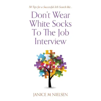 "Don't Wear White Socks To The Job Interview: 50 Tips for a Successful Job Search" - "" ("Nielse