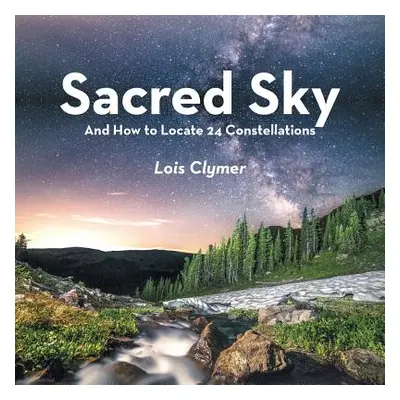 "Sacred Sky: And How to Locate 24 Constellations" - "" ("Clymer Lois")