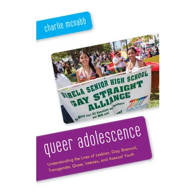 "Queer Adolescence: Understanding the Lives of Lesbian, Gay, Bisexual, Transgender, Queer, Inter