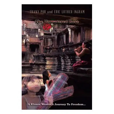 "The Unwatered Rose: A Khmer Woman's Journey to Freedom..." - "" ("Por Thany")