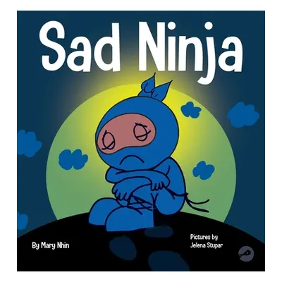 "Sad Ninja: A Children's Book About Dealing with Loss and Grief" - "" ("Nhin Mary")