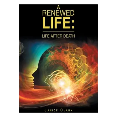 "A Renewed Life: Life After Death" - "" ("Clark Janice")