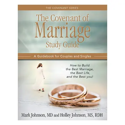 "The Covenant of Marriage Study Guide: How to Build the Best Marriage, the Best Life, and the Be