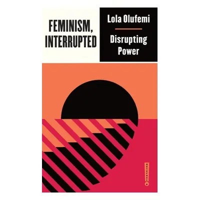 "Feminism, Interrupted: Disrupting Power" - "" ("Olufemi Lola")