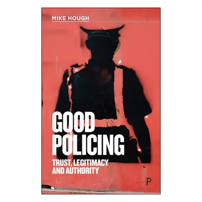 "Good Policing: Trust, Legitimacy and Authority" - "" ("Hough Mike")