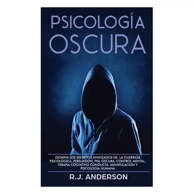 "Psicologa Oscura: Domina los secretos avanzados de: la guerrilla psicolgica, persuasin, PNL osc