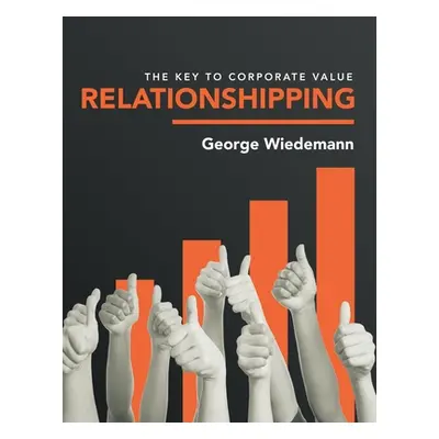 "Relationshipping: The Key to Corporate Value" - "" ("Wiedemann George")