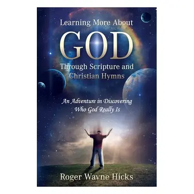 "Learning More About God Through Scripture and Christian Hymns: An Adventure in Discovering Who 