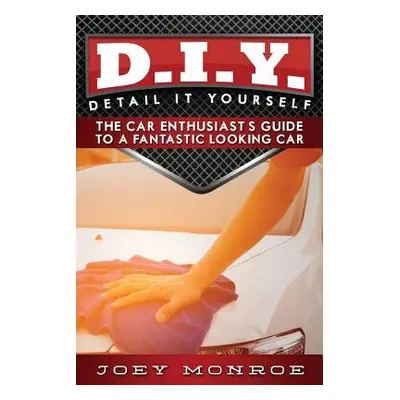 "D.I.Y. - Detail It Yourself: The Car Enthusiast's Guide to a Fantastic Looking Car" - "" ("Monr