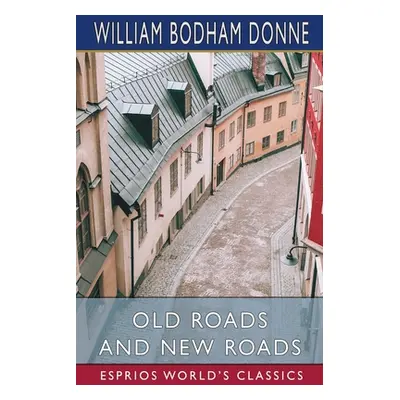 "Old Roads and New Roads (Esprios Classics)" - "" ("Donne William Bodham")