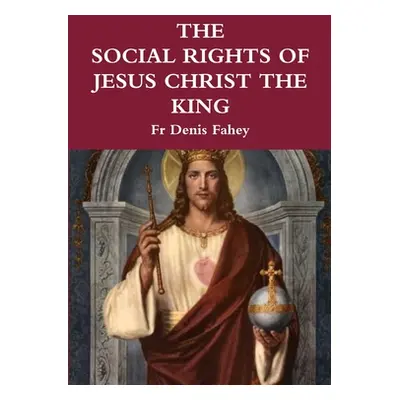 "The Social Rights of Jesus Christ the King" - "" ("Fahey Denis")