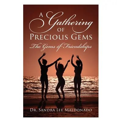 "A Gathering of Precious Gems - The Gems of Friendships" - "" ("Maldonado Sandra Lee")