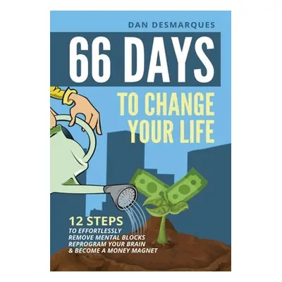 "66 Days to Change Your Life: 12 Steps to Effortlessly Remove Mental Blocks, Reprogram Your Brai