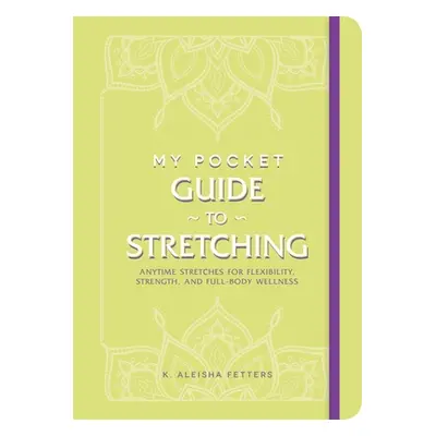 "My Pocket Guide to Stretching: Anytime Stretches for Flexibility, Strength, and Full-Body Welln