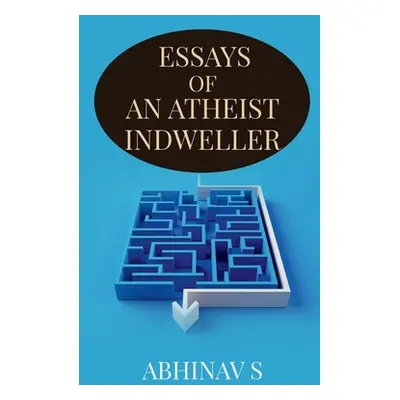 "Essays of an Atheist Indweller" - "" ("S Abhinav")