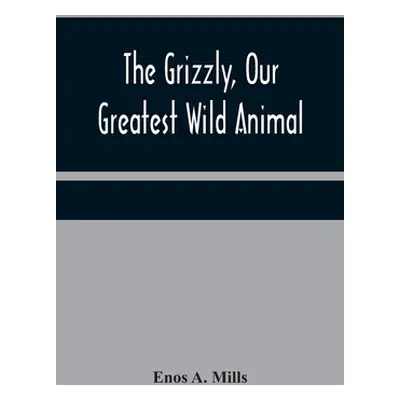 "The Grizzly, Our Greatest Wild Animal" - "" ("A. Mills Enos")