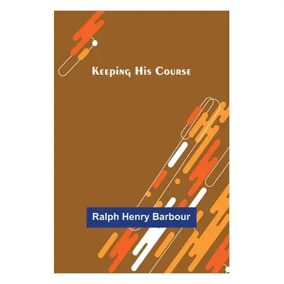 "Keeping His Course" - "" ("Henry Barbour Ralph")