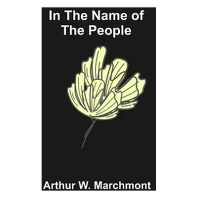 "In the Name of the People" - "" ("W. Marchmont Arthur")