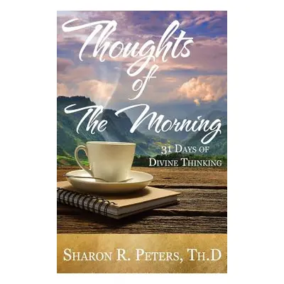 "Thoughts of The Morning: 31 Days To Divine Thinking" - "" ("Peters Sharon R.")