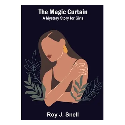 "The Magic Curtain; A Mystery Story for Girls" - "" ("J. Snell Roy")