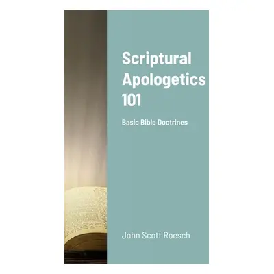 "Scriptural Apologetics 101: Basic Bible Doctrines" - "" ("Roesch John")