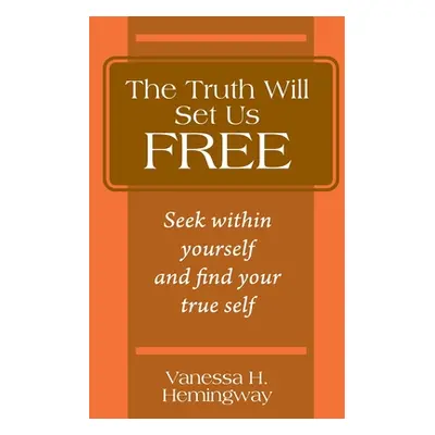 "The Truth Will Set Us Free: Seek within yourself and find your true self" - "" ("Hemingway Vane