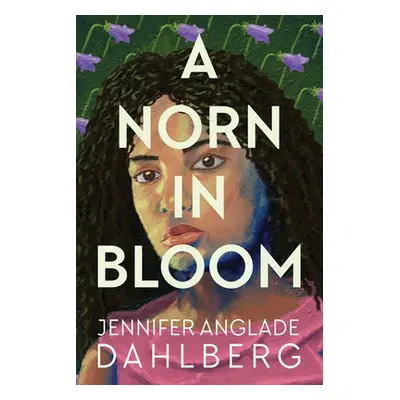 "A Norn in Bloom" - "" ("Dahlberg Jennifer Anglade")