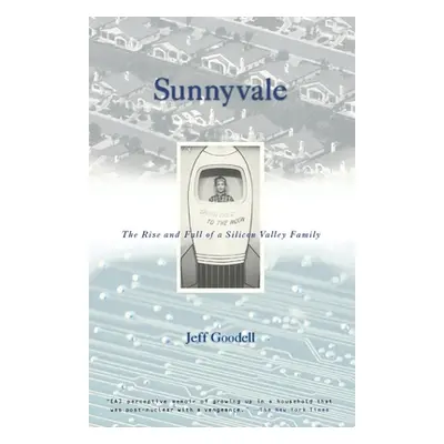 "Sunnyvale: The Rise and Fall of a Silicon Valley Family" - "" ("Goodell Jeff")