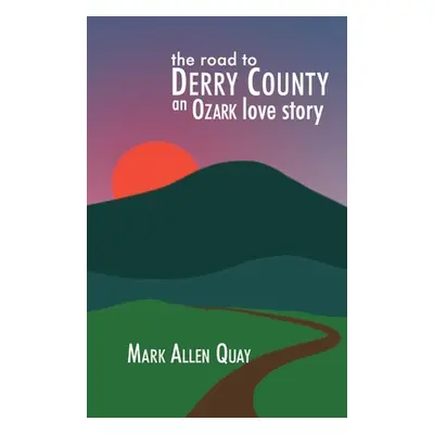 "The Road to Derry County: An Ozark Love Story" - "" ("Quay Mark Allen")