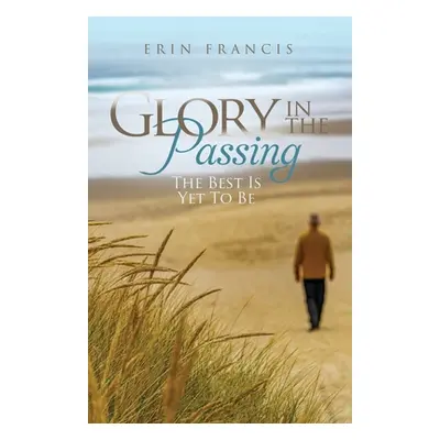 "Glory in the Passing: The Best is Yet to Be" - "" ("Francis Erin")